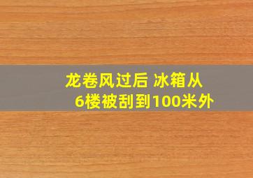 龙卷风过后 冰箱从6楼被刮到100米外